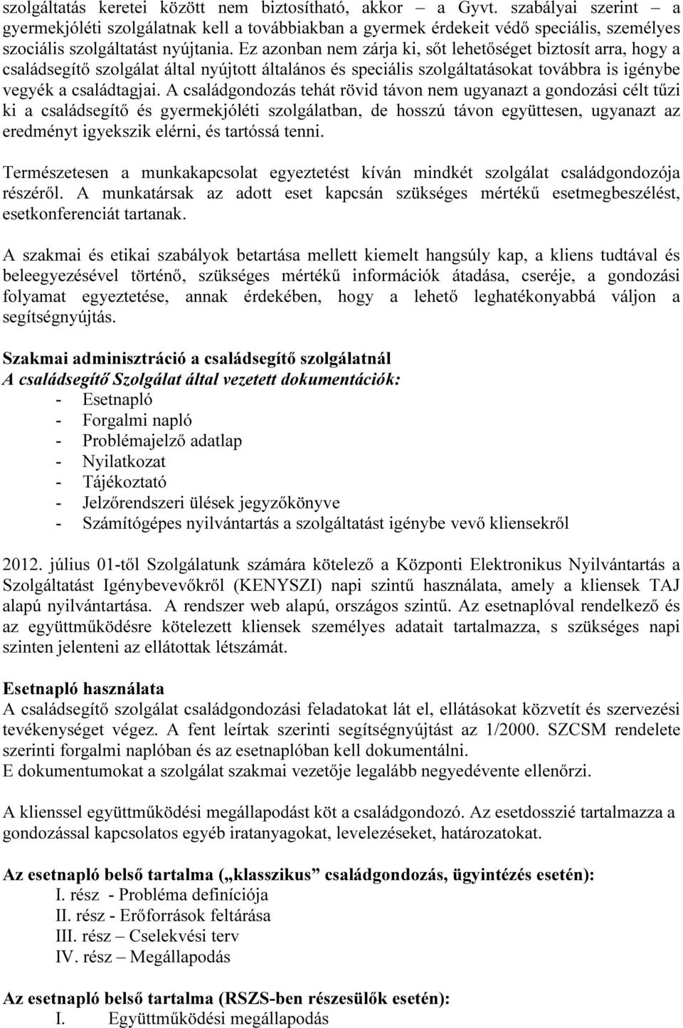 Ez azonban nem zárja ki, sőt lehetőséget biztosít arra, hogy a családsegítő szolgálat által nyújtott általános és speciális szolgáltatásokat továbbra is igénybe vegyék a családtagjai.