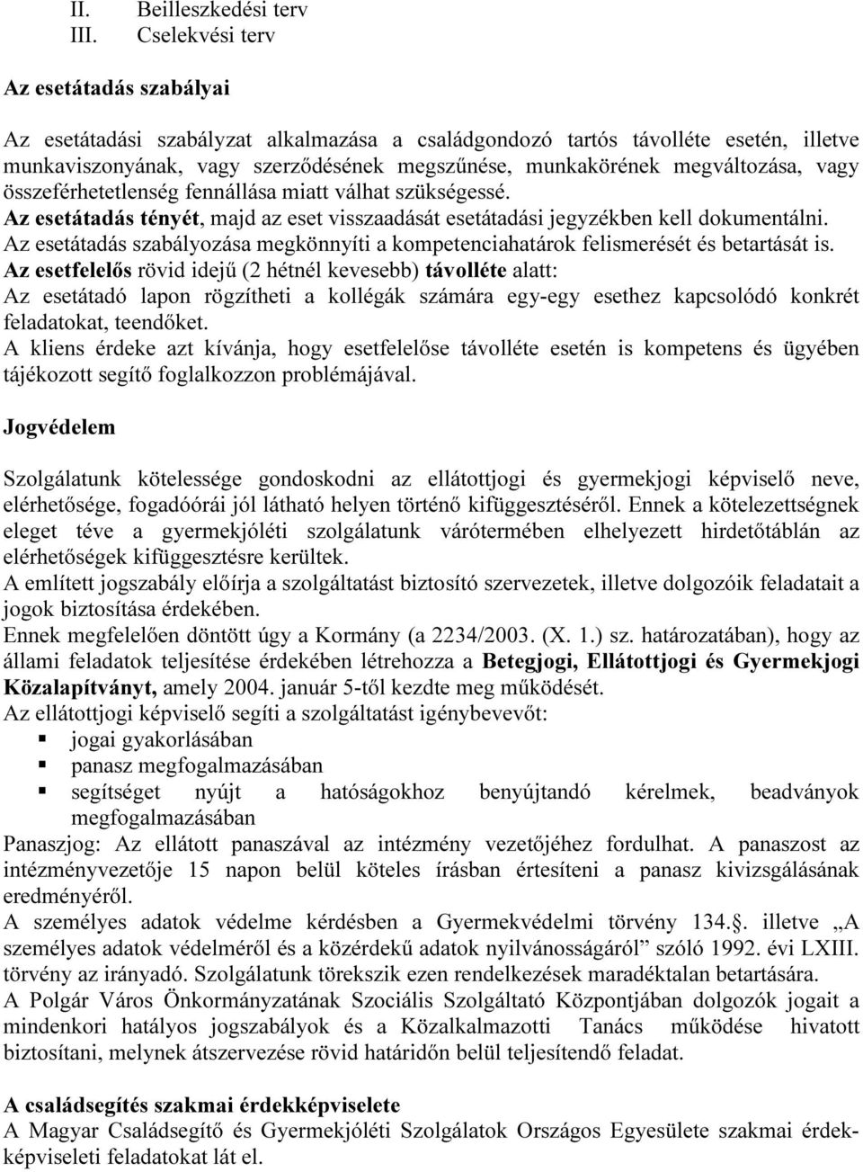 munkakörének megváltozása, vagy összeférhetetlenség fennállása miatt válhat szükségessé. Az esetátadás tényét, majd az eset visszaadását esetátadási jegyzékben kell dokumentálni.