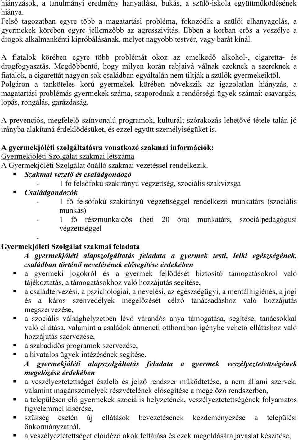 Ebben a korban erős a veszélye a drogok alkalmankénti kipróbálásának, melyet nagyobb testvér, vagy barát kínál.