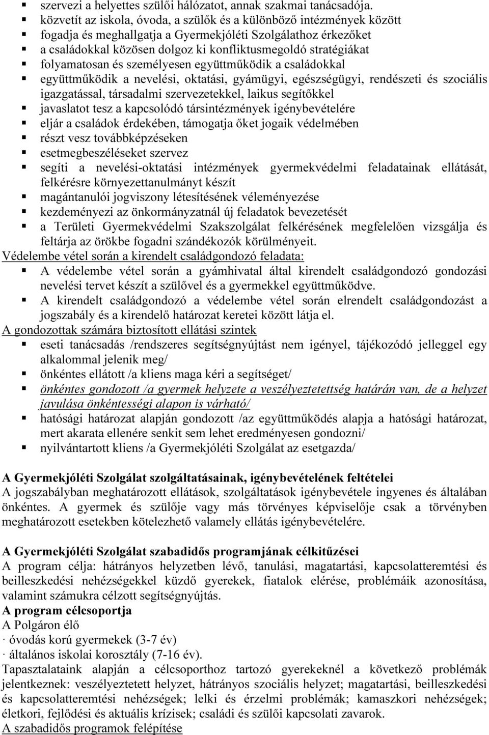 folyamatosan és személyesen együttműködik a családokkal együttműködik a nevelési, oktatási, gyámügyi, egészségügyi, rendészeti és szociális igazgatással, társadalmi szervezetekkel, laikus segítőkkel