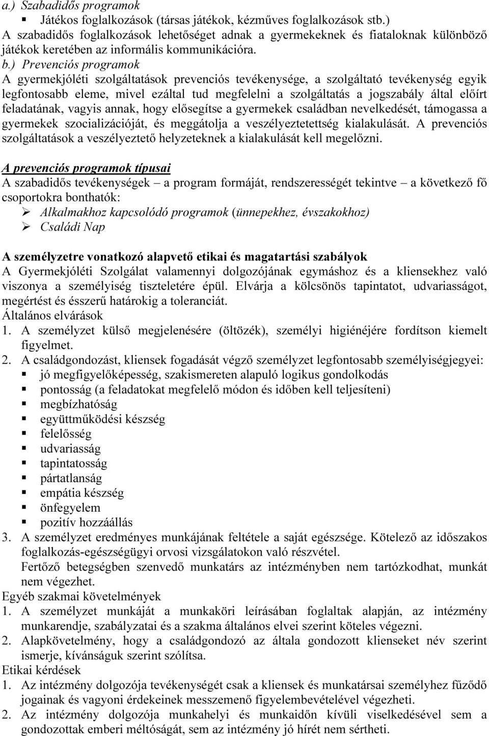 ) Prevenciós programok A gyermekjóléti szolgáltatások prevenciós tevékenysége, a szolgáltató tevékenység egyik legfontosabb eleme, mivel ezáltal tud megfelelni a szolgáltatás a jogszabály által