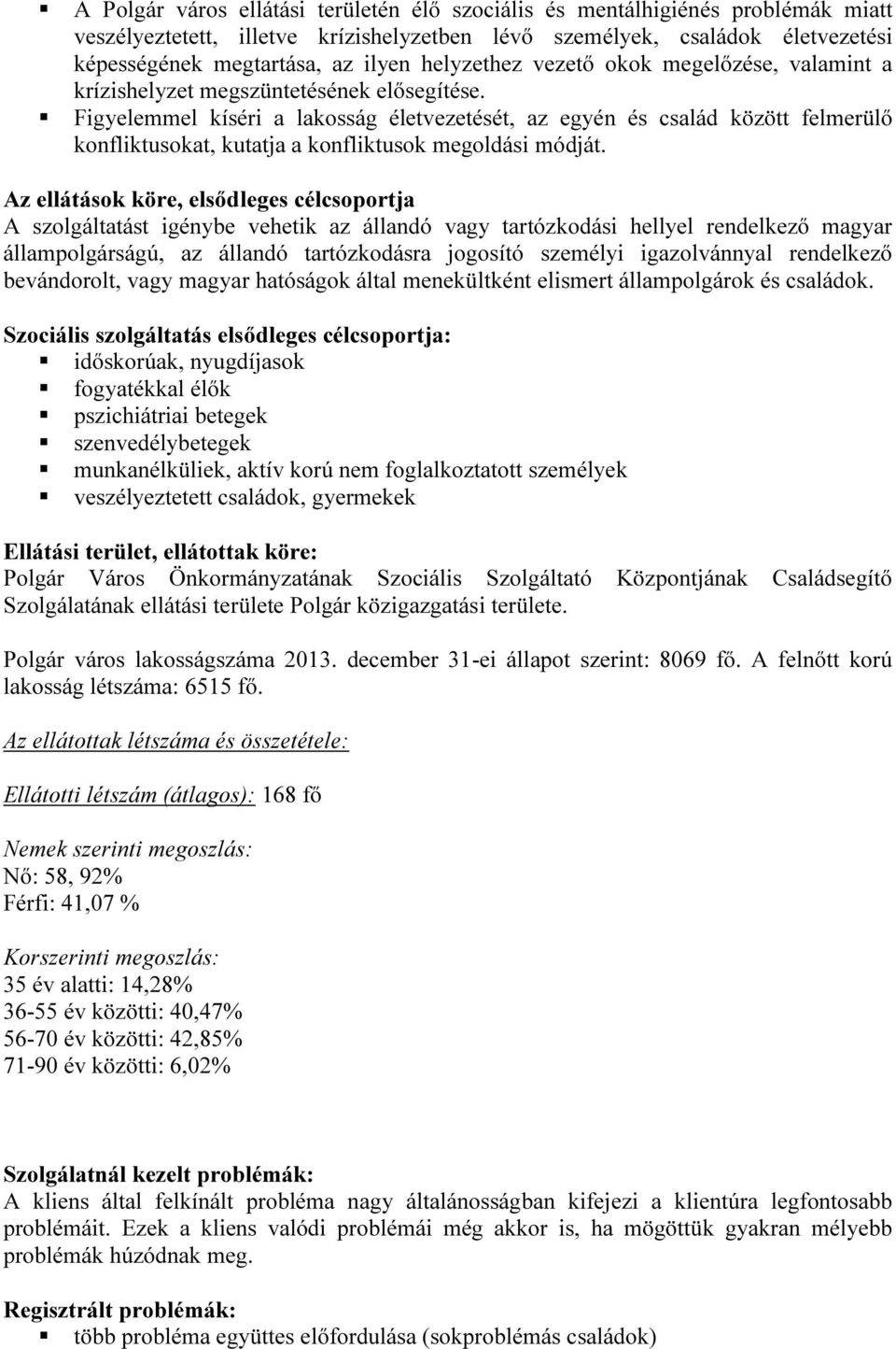 Figyelemmel kíséri a lakosság életvezetését, az egyén és család között felmerülő konfliktusokat, kutatja a konfliktusok megoldási módját.