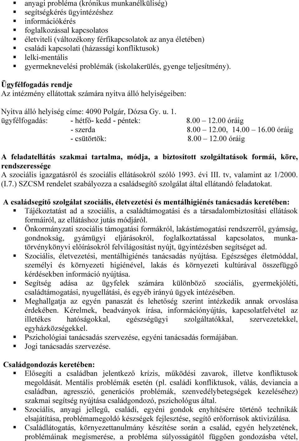 Ügyfélfogadás rendje Az intézmény ellátottak számára nyitva álló helyiségeiben: Nyitva álló helyiség címe: 4090 Polgár, Dózsa Gy. u. 1. ügyfélfogadás: - hétfő- kedd - péntek: 8.00 12.