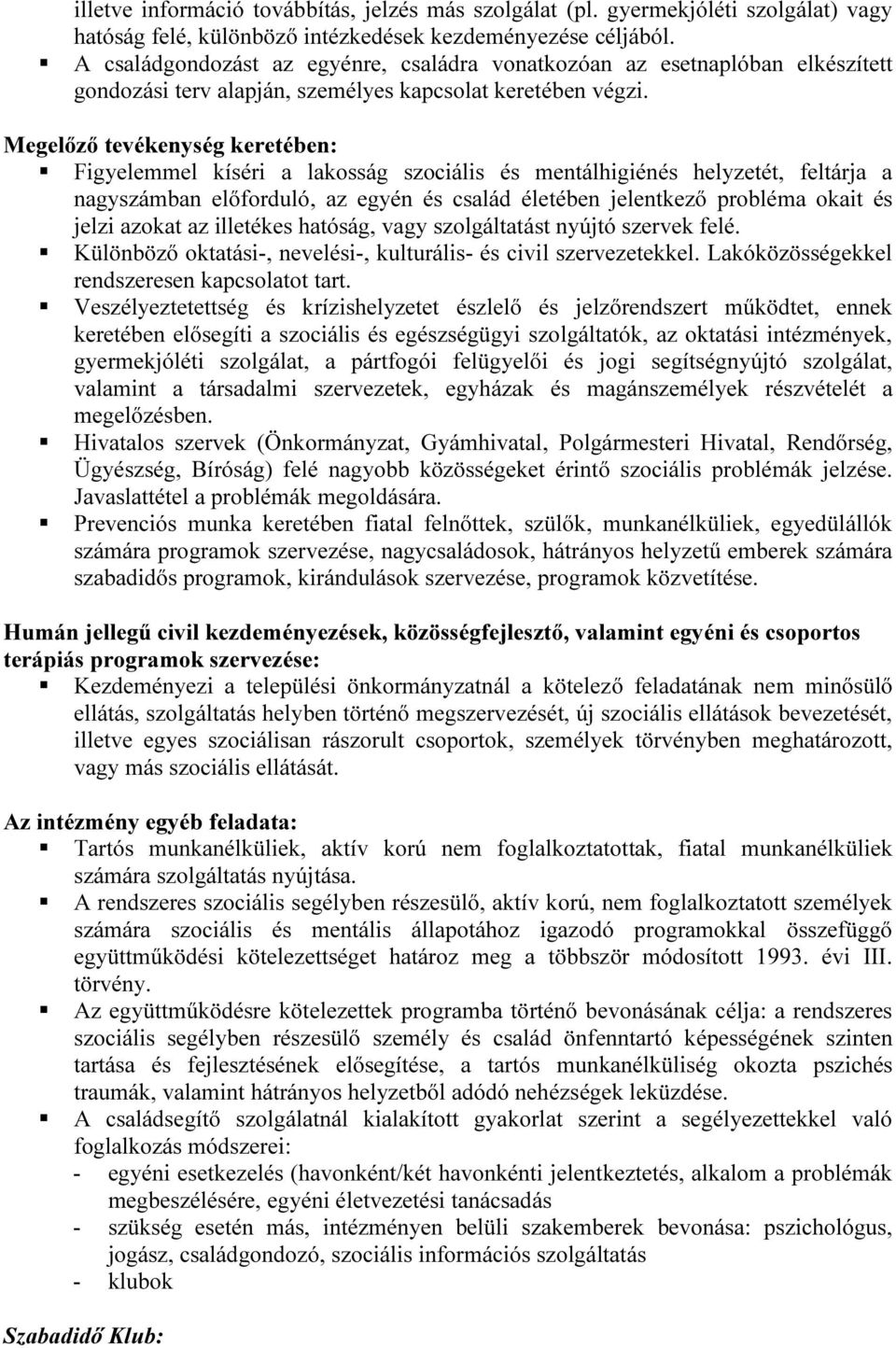 Megelőző tevékenység keretében: Figyelemmel kíséri a lakosság szociális és mentálhigiénés helyzetét, feltárja a nagyszámban előforduló, az egyén és család életében jelentkező probléma okait és jelzi