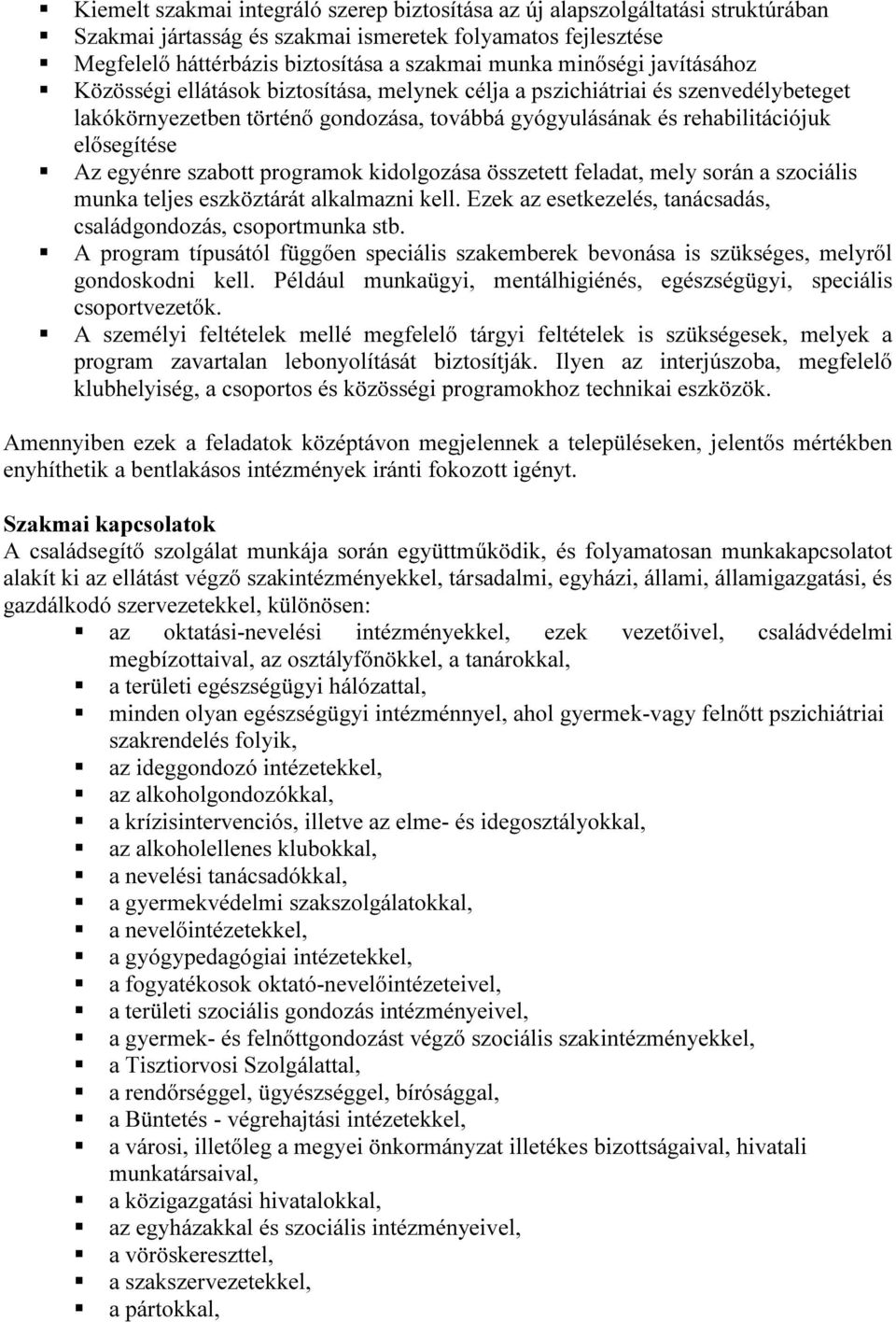 egyénre szabott programok kidolgozása összetett feladat, mely során a szociális munka teljes eszköztárát alkalmazni kell. Ezek az esetkezelés, tanácsadás, családgondozás, csoportmunka stb.