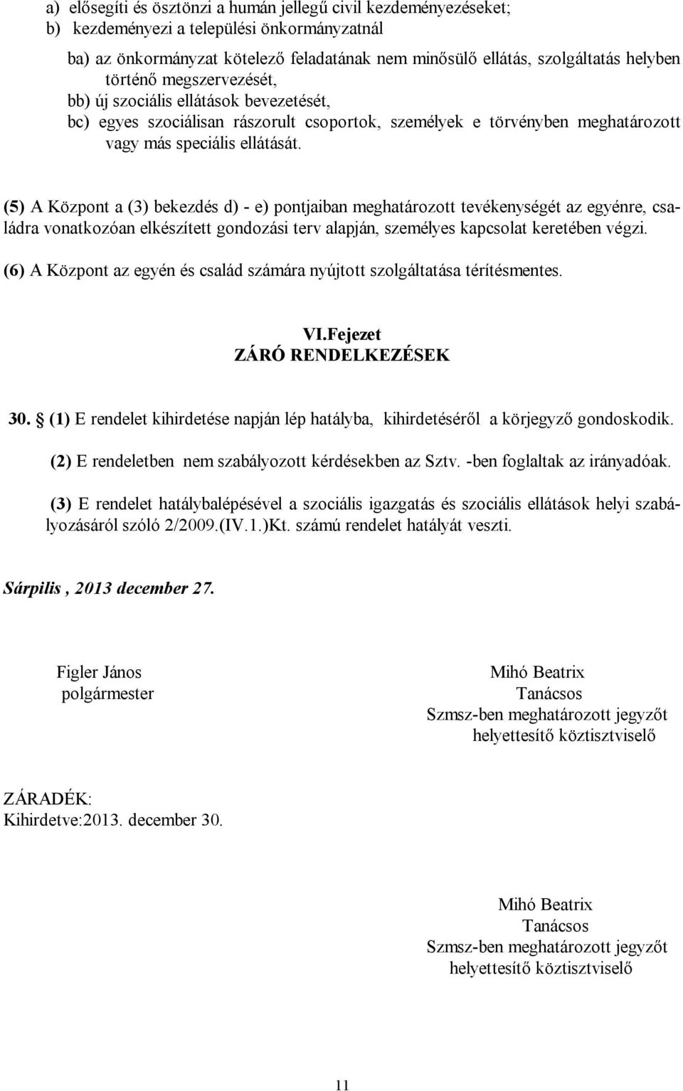 (5) A Központ a (3) bekezdés d) - e) pontjaiban meghatározott tevékenységét az egyénre, családra vonatkozóan elkészített gondozási terv alapján, személyes kapcsolat keretében végzi.