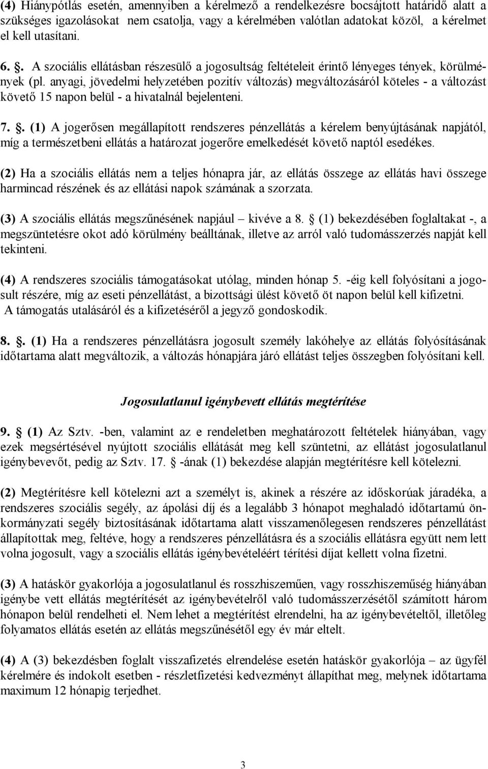 anyagi, jövedelmi helyzetében pozitív változás) megváltozásáról köteles - a változást követő 15 napon belül - a hivatalnál bejelenteni. 7.