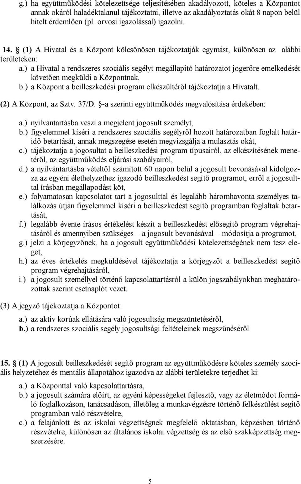 ) a Hivatal a rendszeres szociális segélyt megállapító határozatot jogerőre emelkedését követően megküldi a Központnak, b.) a Központ a beilleszkedési program elkészültéről tájékoztatja a Hivatalt.