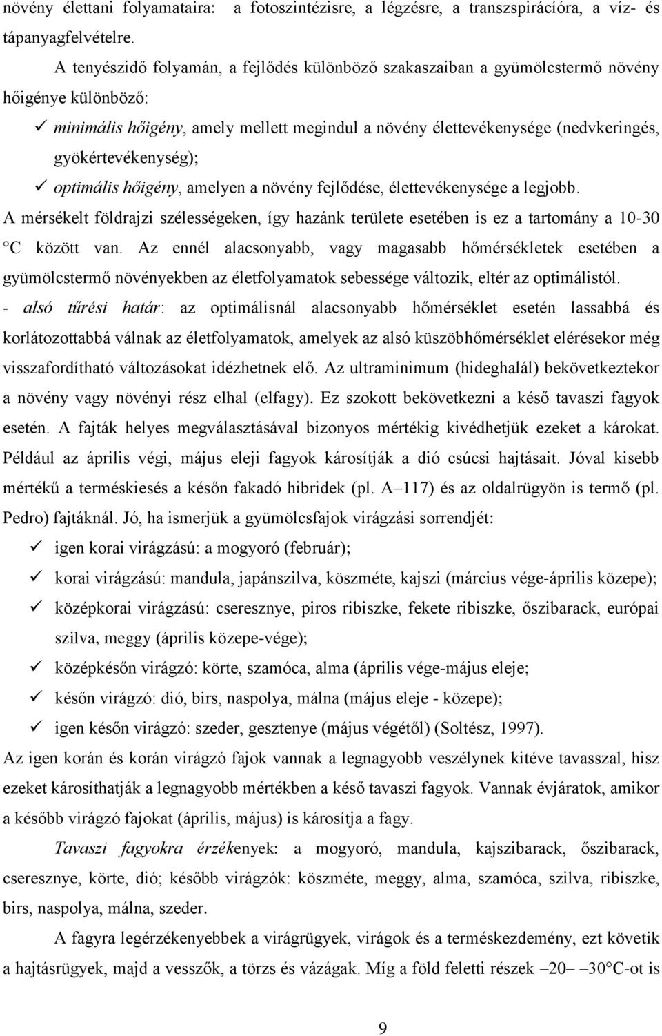 gyökértevékenység); optimális hőigény, amelyen a növény fejlődése, élettevékenysége a legjobb. A mérsékelt földrajzi szélességeken, így hazánk területe esetében is ez a tartomány a 10-30 C között van.