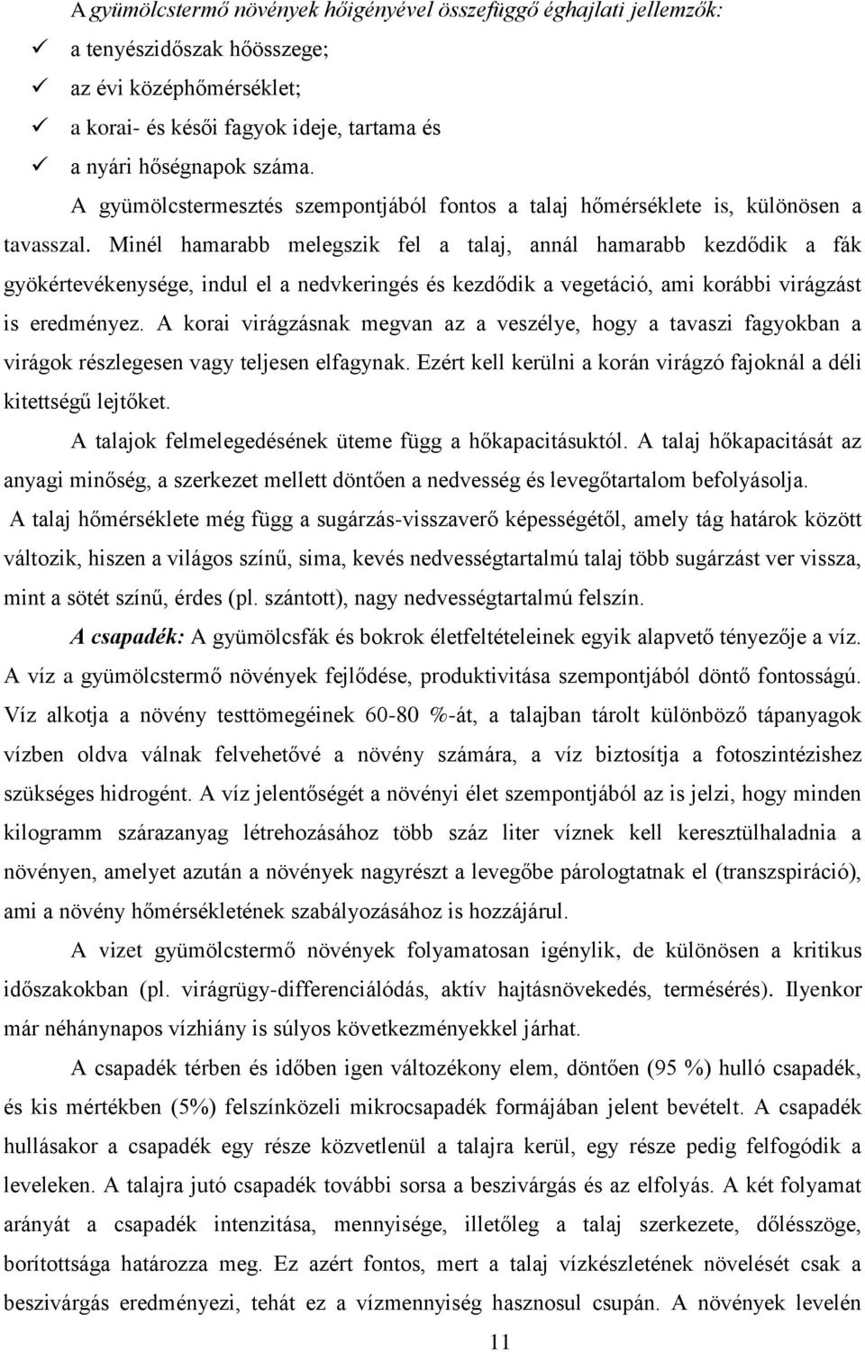 Minél hamarabb melegszik fel a talaj, annál hamarabb kezdődik a fák gyökértevékenysége, indul el a nedvkeringés és kezdődik a vegetáció, ami korábbi virágzást is eredményez.