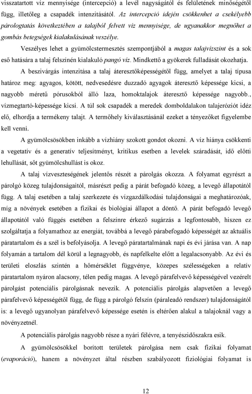 Veszélyes lehet a gyümölcstermesztés szempontjából a magas talajvízszint és a sok eső hatására a talaj felszínén kialakuló pangó víz. Mindkettő a gyökerek fulladását okozhatja.