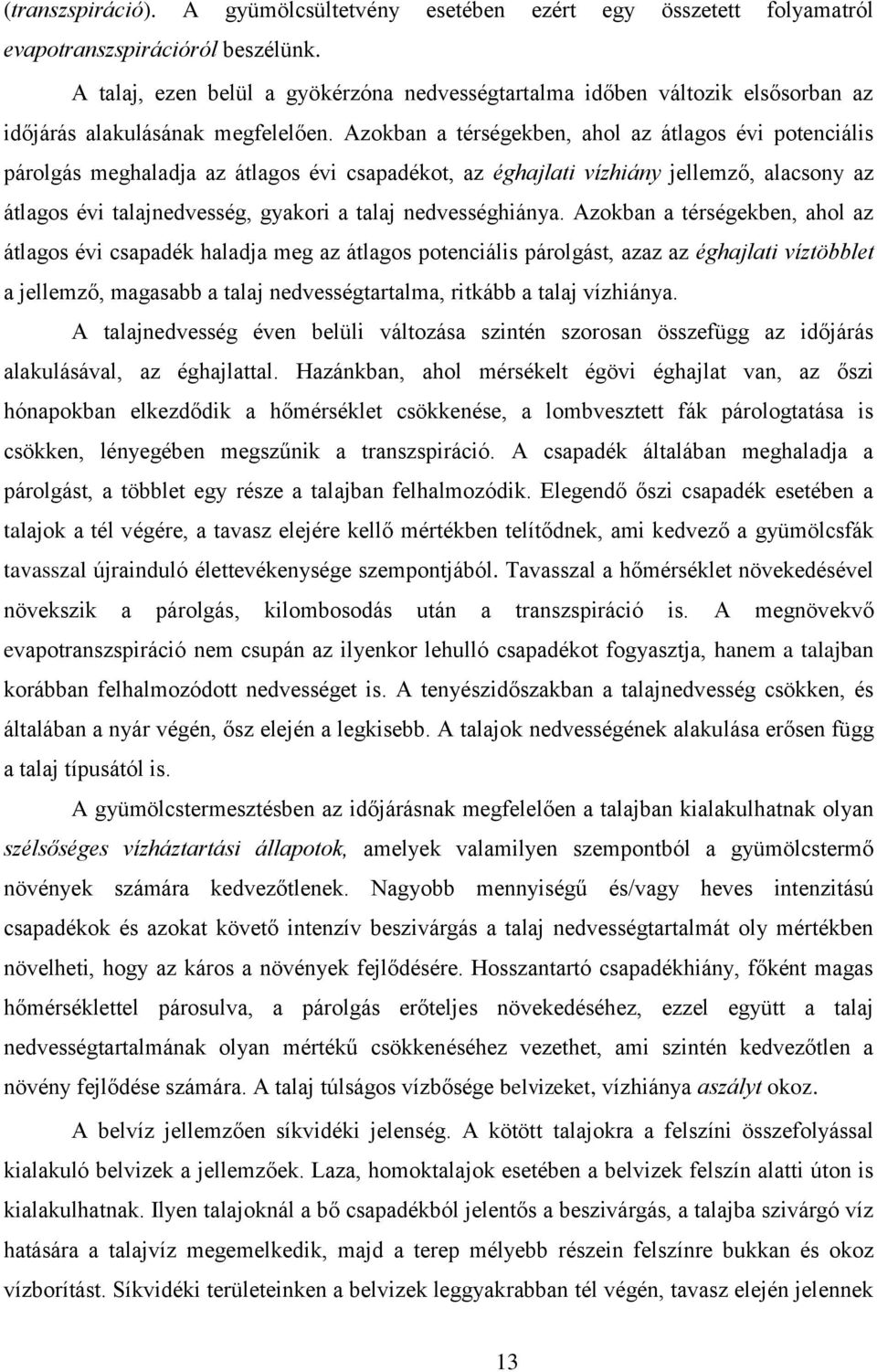 Azokban a térségekben, ahol az átlagos évi potenciális párolgás meghaladja az átlagos évi csapadékot, az éghajlati vízhiány jellemző, alacsony az átlagos évi talajnedvesség, gyakori a talaj