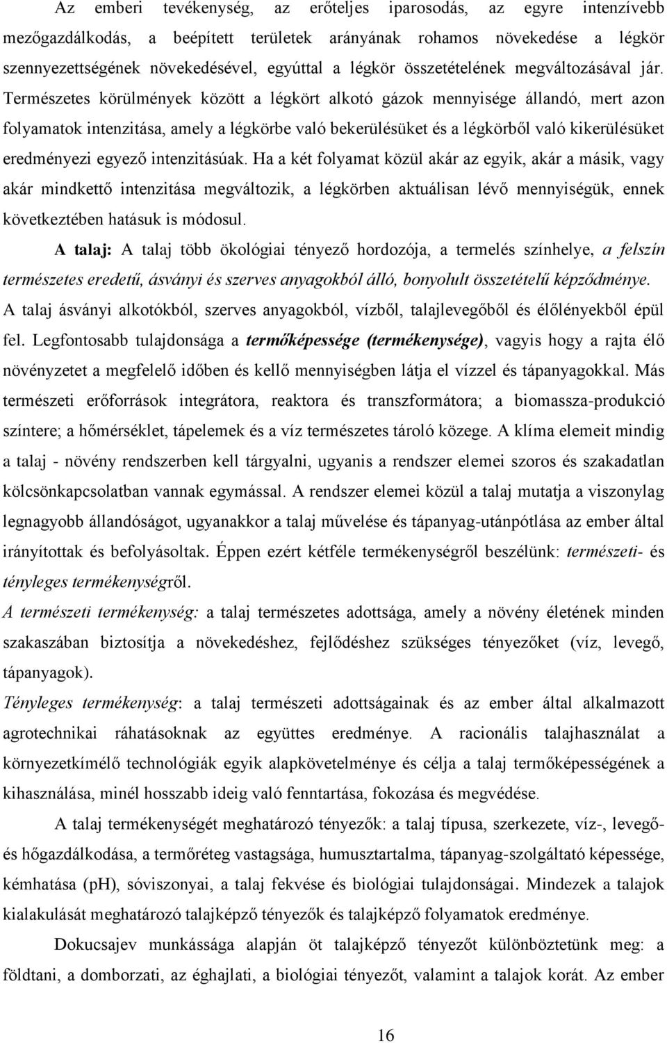 Természetes körülmények között a légkört alkotó gázok mennyisége állandó, mert azon folyamatok intenzitása, amely a légkörbe való bekerülésüket és a légkörből való kikerülésüket eredményezi egyező