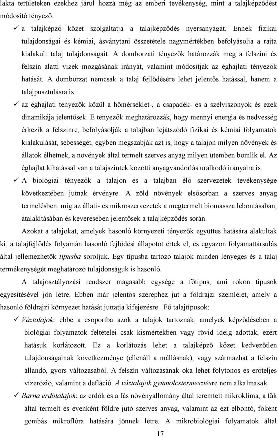 A domborzati tényezők határozzák meg a felszíni és felszín alatti vizek mozgásának irányát, valamint módosítják az éghajlati tényezők hatását.