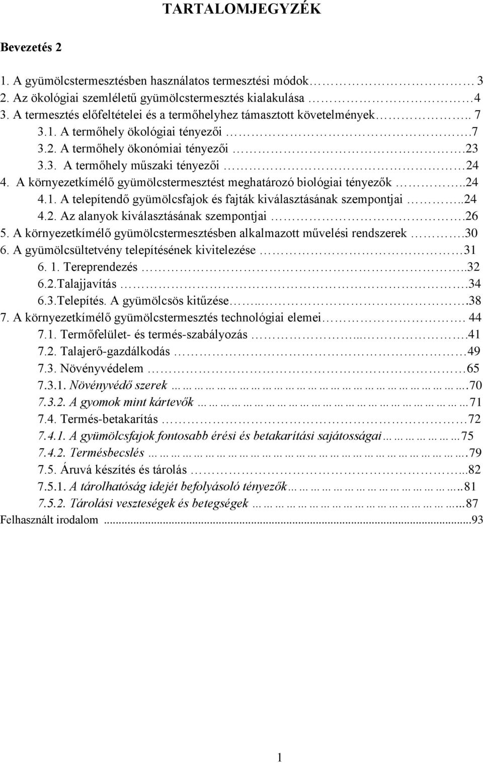 A környezetkímélő gyümölcstermesztést meghatározó biológiai tényezők..24 4.1. A telepítendő gyümölcsfajok és fajták kiválasztásának szempontjai..24 4.2. Az alanyok kiválasztásának szempontjai.26 5.