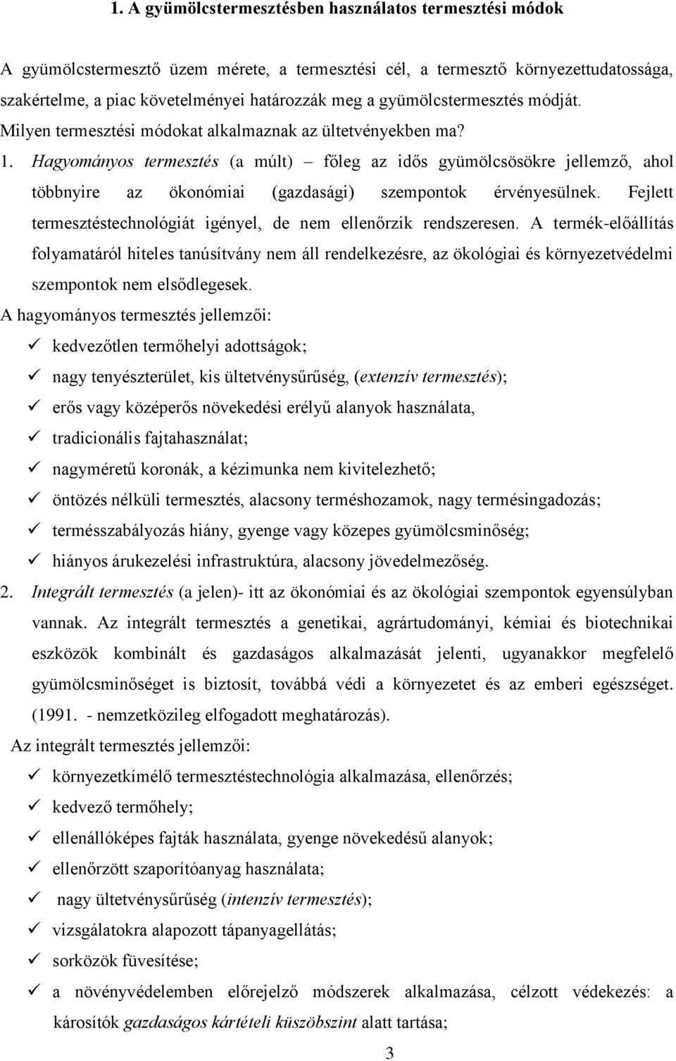 Hagyományos termesztés (a múlt) főleg az idős gyümölcsösökre jellemző, ahol többnyire az ökonómiai (gazdasági) szempontok érvényesülnek.