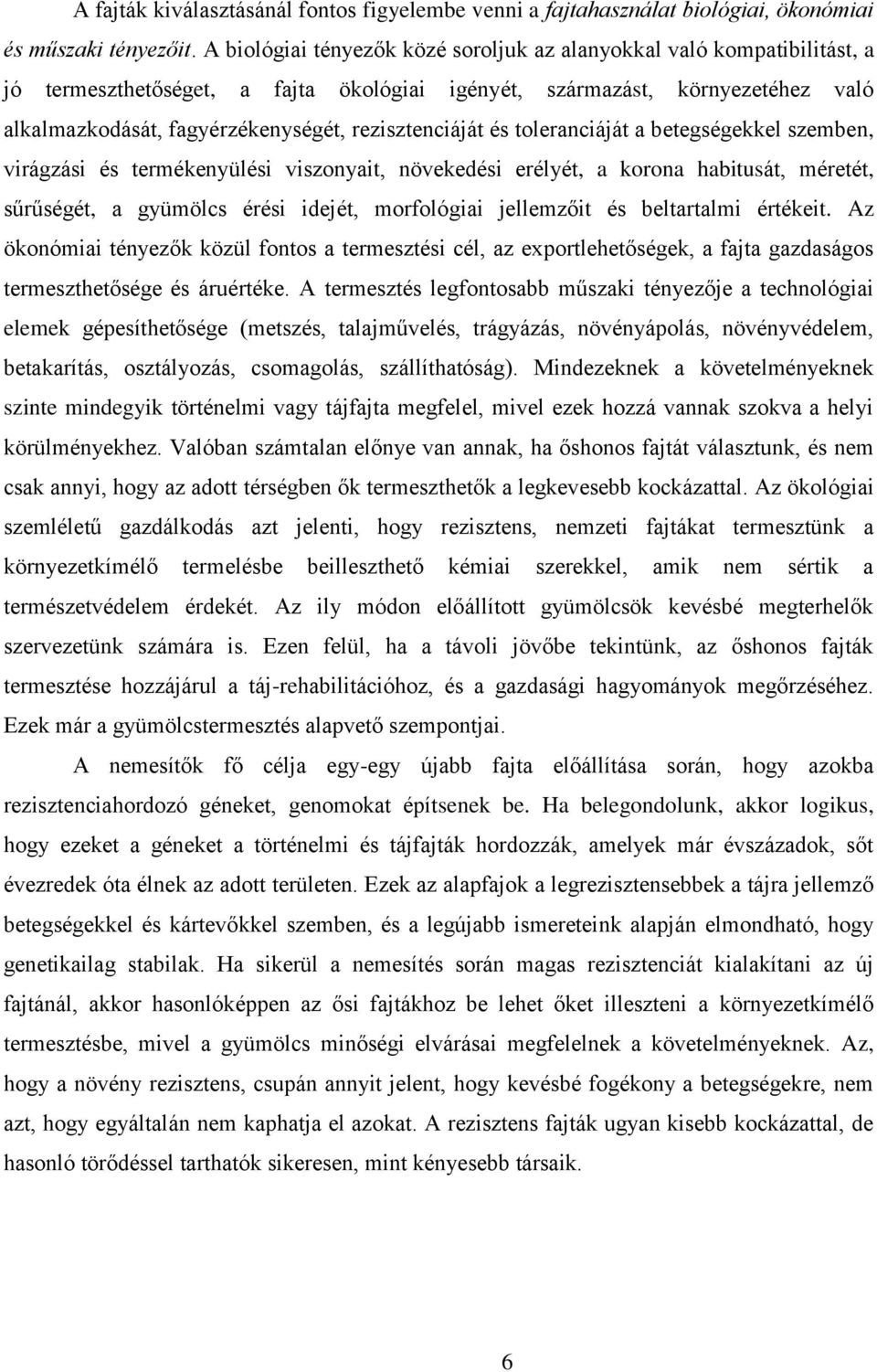 rezisztenciáját és toleranciáját a betegségekkel szemben, virágzási és termékenyülési viszonyait, növekedési erélyét, a korona habitusát, méretét, sűrűségét, a gyümölcs érési idejét, morfológiai