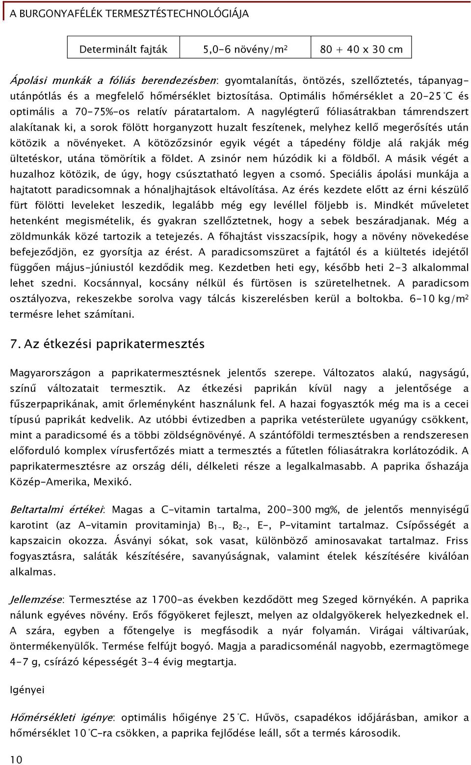 A nagylégterű fóliasátrakban támrendszert alakítanak ki, a sorok fölött horganyzott huzalt feszítenek, melyhez kellő megerősítés után kötözik a növényeket.