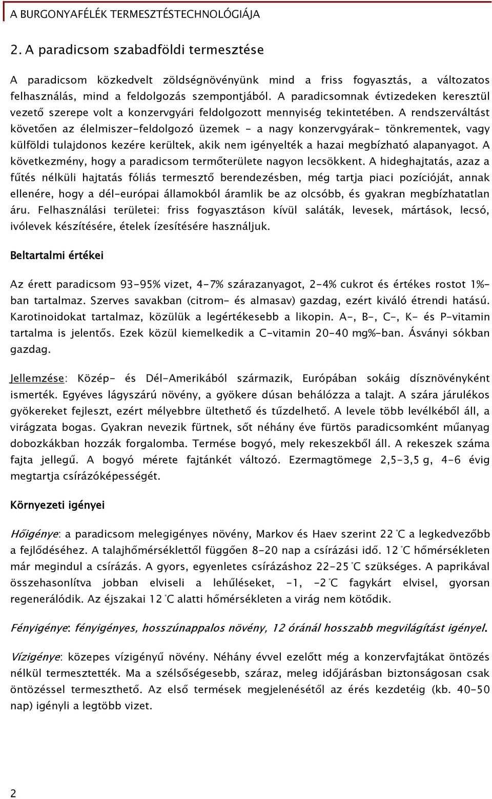 A rendszerváltást követően az élelmiszer-feldolgozó üzemek - a nagy konzervgyárak- tönkrementek, vagy külföldi tulajdonos kezére kerültek, akik nem igényelték a hazai megbízható alapanyagot.