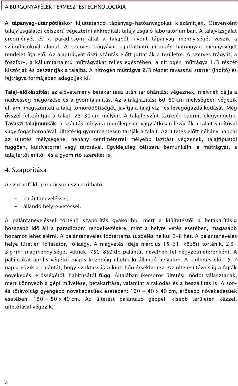 A szerves trágyával kijuttatható nitrogén hatóanyag mennyiségét rendelet írja elő. Az alaptrágyát őszi szántás előtt juttatják a területre.