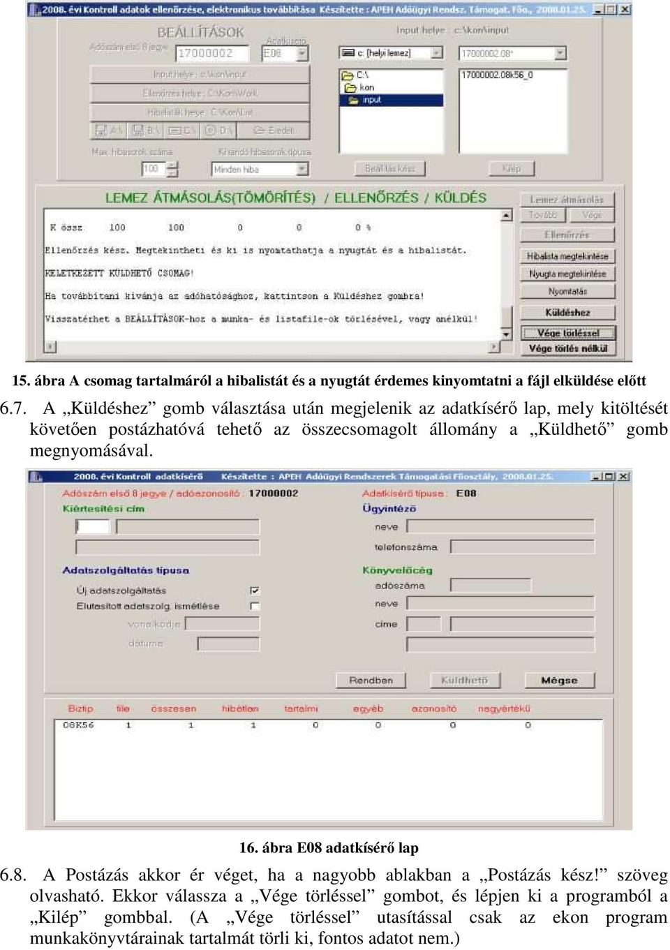 Küldhetı gomb megnyomásával. 16. ábra E08 adatkísérı lap 6.8. A Postázás akkor ér véget, ha a nagyobb ablakban a Postázás kész! szöveg olvasható.