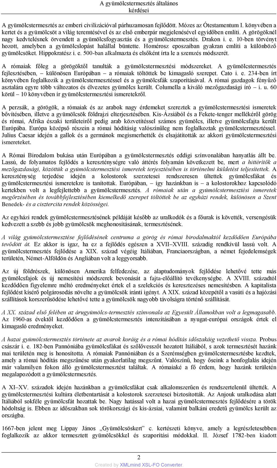 Drakon i. e. 10-ben törvényt hozott, amelyben a gyümölcslopást halállal büntette. Homérosz eposzaiban gyakran említi a különböző gyümölcsöket. Hippokratész i. e. 500-ban alkalmazta és elsőként írta le a szemzés módszerét.