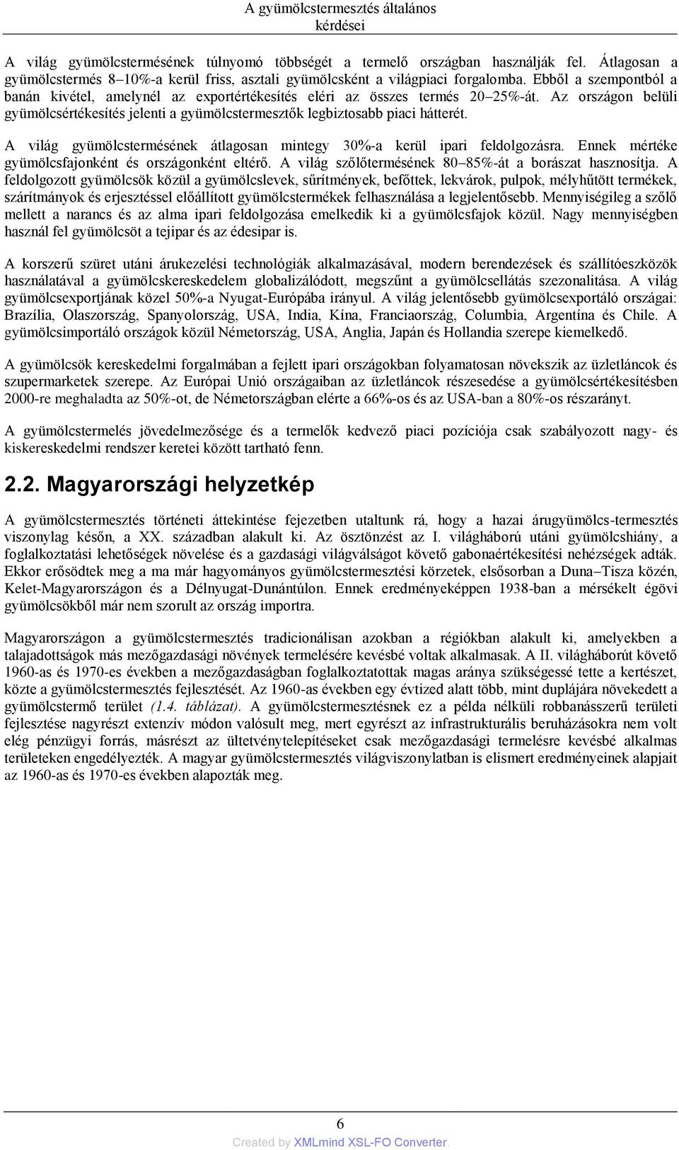 Az országon belüli gyümölcsértékesítés jelenti a gyümölcstermesztők legbiztosabb piaci hátterét. A világ gyümölcstermésének átlagosan mintegy 30%-a kerül ipari feldolgozásra.