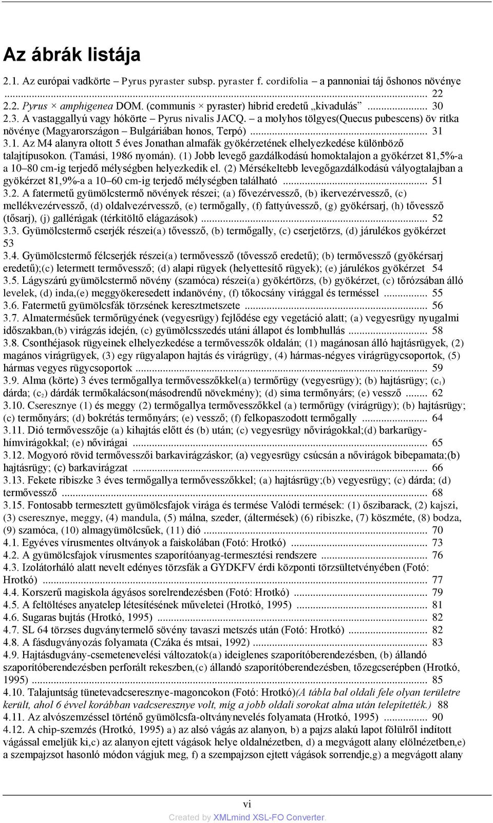 3.1. Az M4 alanyra oltott 5 éves Jonathan almafák gyökérzetének elhelyezkedése különböző talajtípusokon. (Tamási, 1986 nyomán).