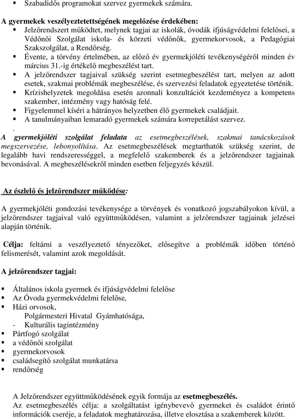 gyermekorvosok, a Pedagógiai Szakszolgálat, a Rendőrség. Évente, a törvény értelmében, az előző év gyermekjóléti tevékenységéről minden év március 31.-ig értékelő megbeszélést tart.