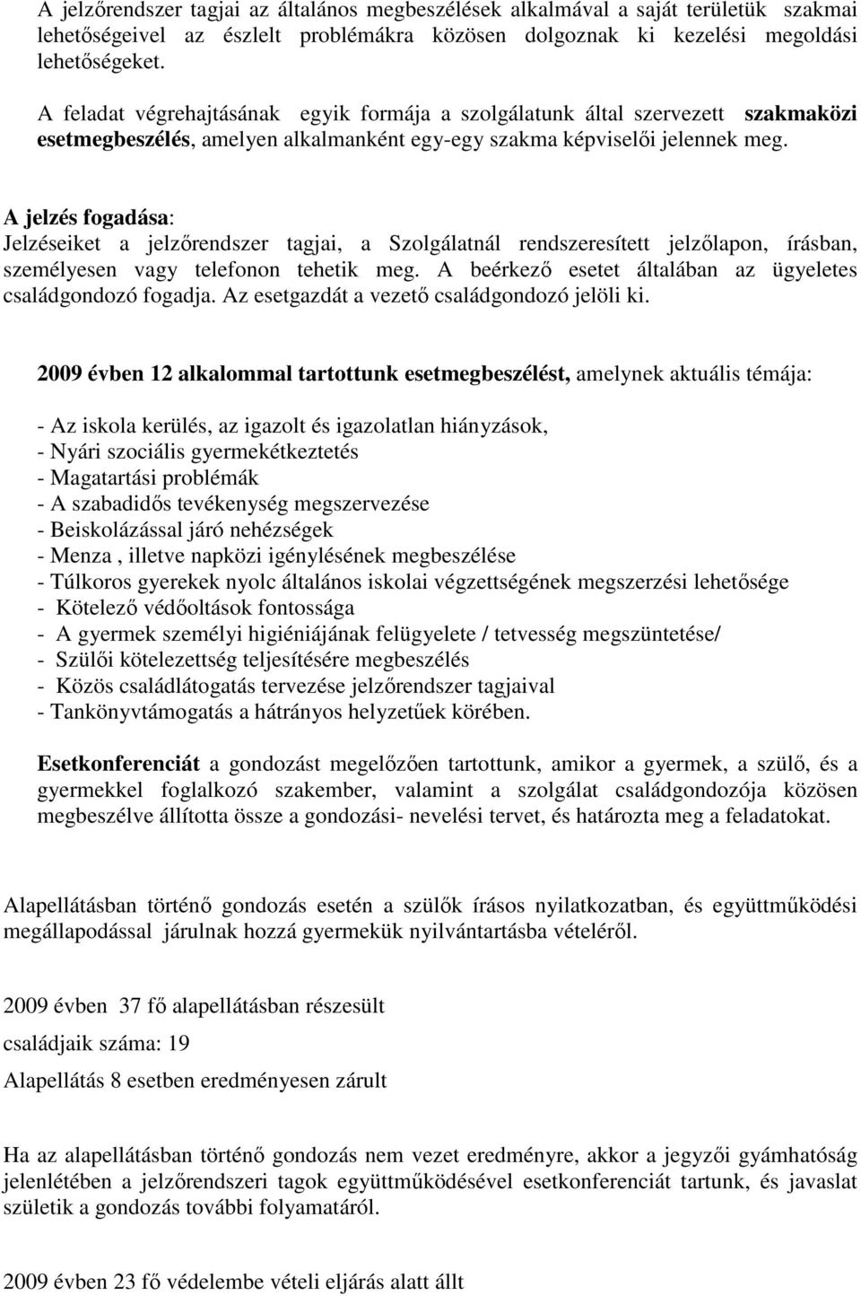 A jelzés fogadása: Jelzéseiket a jelzőrendszer tagjai, a Szolgálatnál rendszeresített jelzőlapon, írásban, személyesen vagy telefonon tehetik meg.