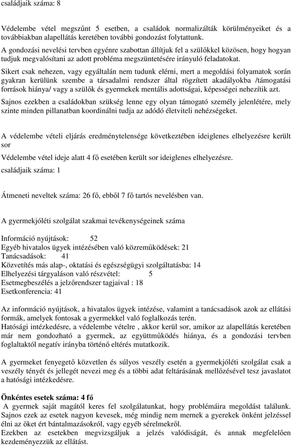 Sikert csak nehezen, vagy egyáltalán nem tudunk elérni, mert a megoldási folyamatok során gyakran kerülünk szembe a társadalmi rendszer által rögzített akadályokba /támogatási források hiánya/ vagy a