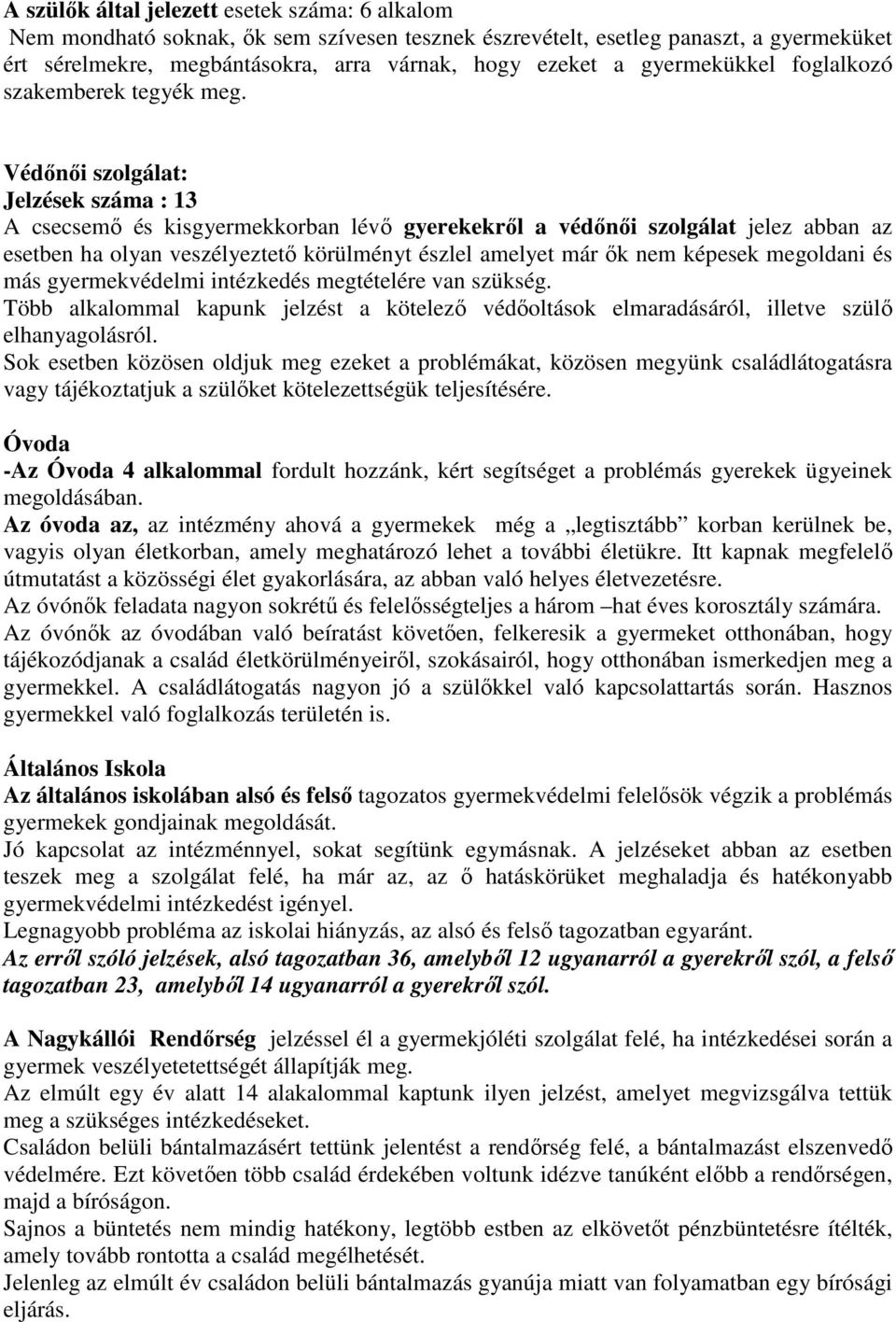 Védőnői szolgálat: Jelzések száma : 13 A csecsemő és kisgyermekkorban lévő gyerekekről a védőnői szolgálat jelez abban az esetben ha olyan veszélyeztető körülményt észlel amelyet már ők nem képesek