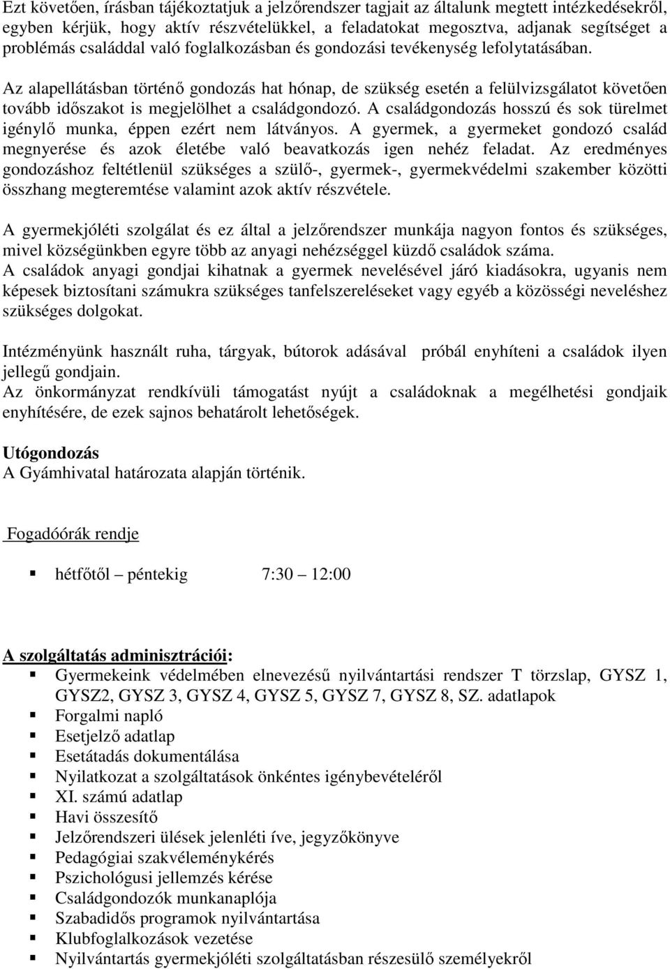 Az alapellátásban történő gondozás hat hónap, de szükség esetén a felülvizsgálatot követően tovább időszakot is megjelölhet a családgondozó.