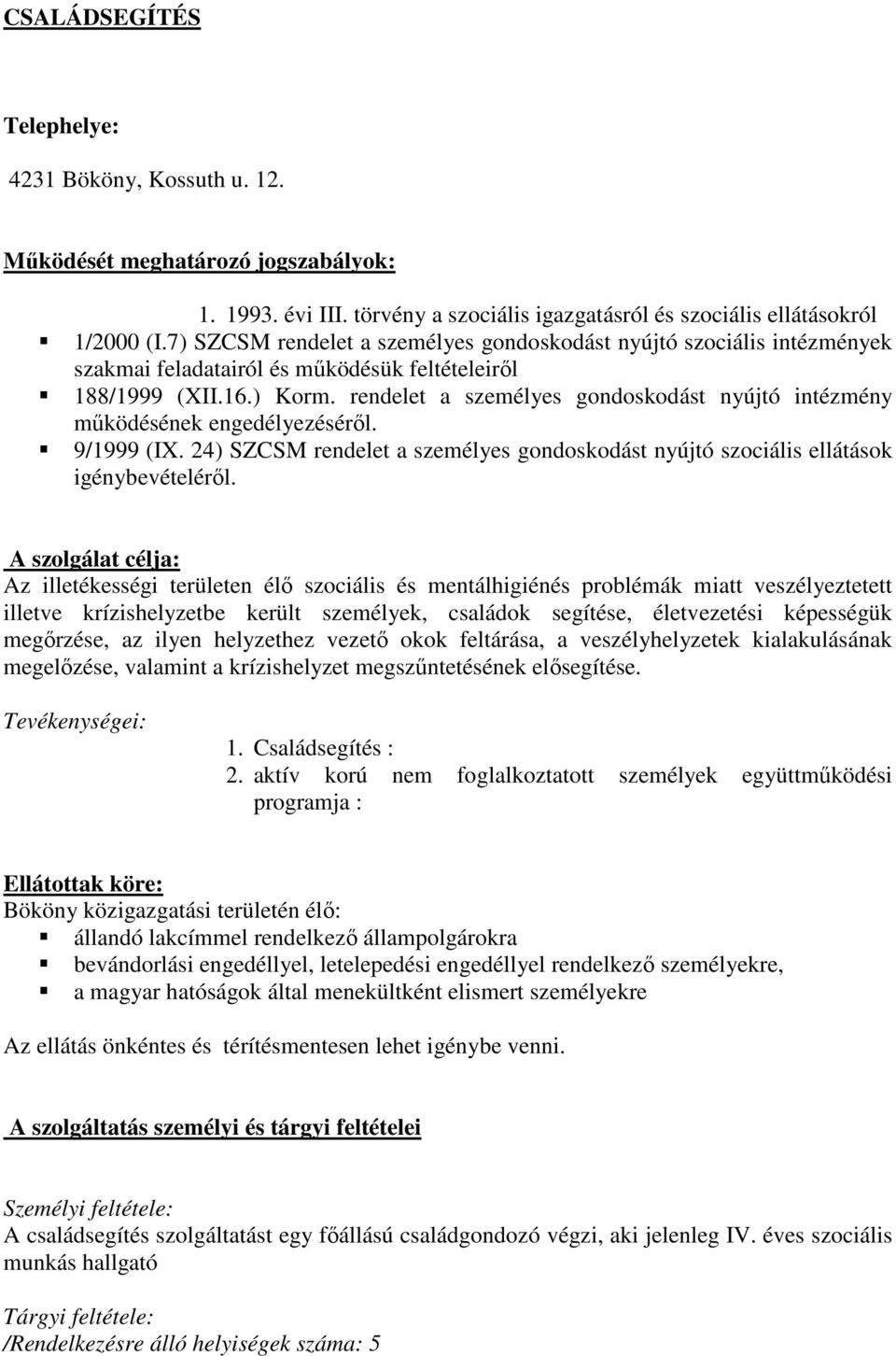 rendelet a személyes gondoskodást nyújtó intézmény működésének engedélyezéséről. 9/1999 (IX. 24) SZCSM rendelet a személyes gondoskodást nyújtó szociális ellátások igénybevételéről.