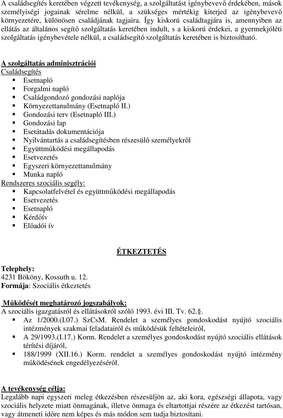 Így kiskorú családtagjára is, amennyiben az ellátás az általános segítő szolgáltatás keretében indult, s a kiskorú érdekei, a gyermekjóléti szolgáltatás igénybevétele nélkül, a családsegítő