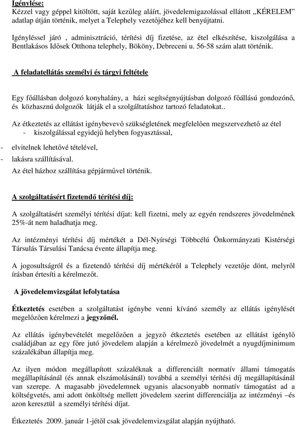 A feladatellátás személyi és tárgyi feltétele Egy főállásban dolgozó konyhalány, a házi segítségnyújtásban dolgozó főállású gondozónő, és közhasznú dolgozók látják el a szolgáltatáshoz tartozó