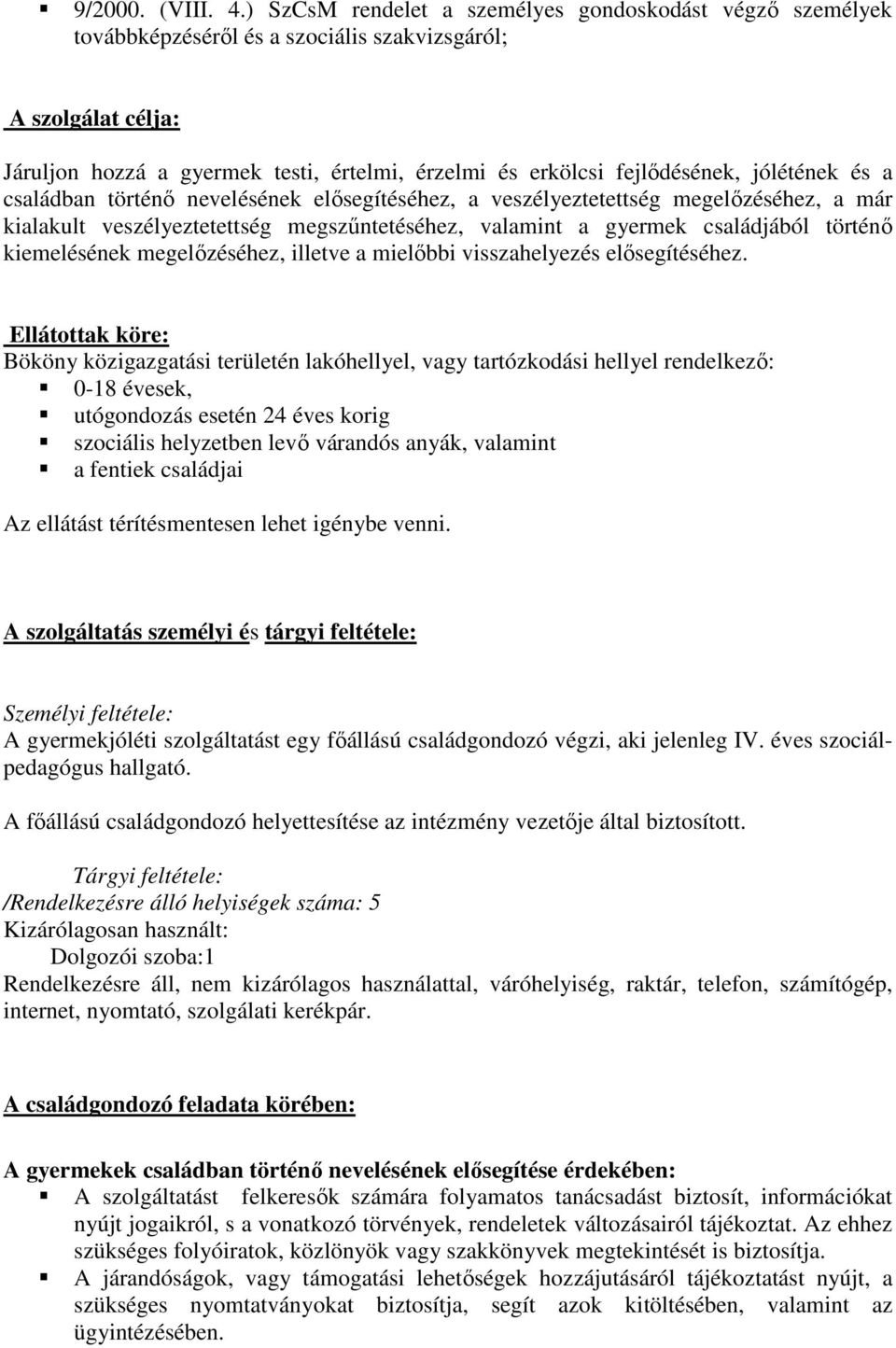 jólétének és a családban történő nevelésének elősegítéséhez, a veszélyeztetettség megelőzéséhez, a már kialakult veszélyeztetettség megszűntetéséhez, valamint a gyermek családjából történő