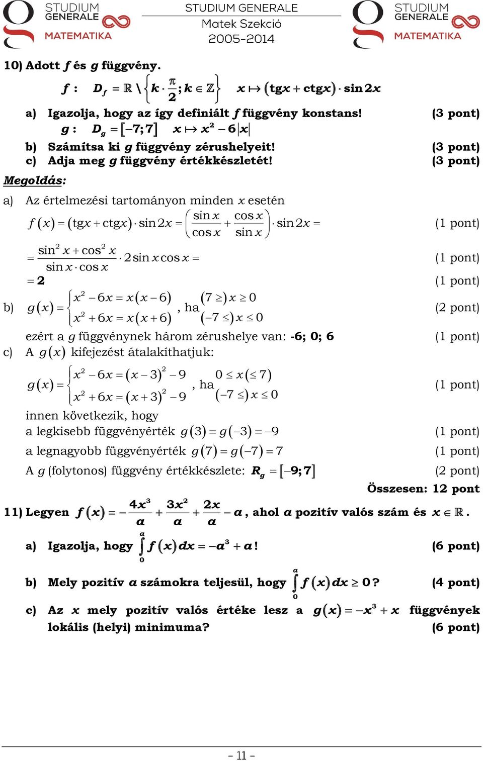 ( pont) a) Az értelmezési tartományon minden esetén b) sin cos f tg ctg sin sin cos sin sin cos sin cos sin cos g 6 6 6 6, ha 7 7 ezért a g függvénynek három zérushelye van: -6; ; 6 c) A kifejezést