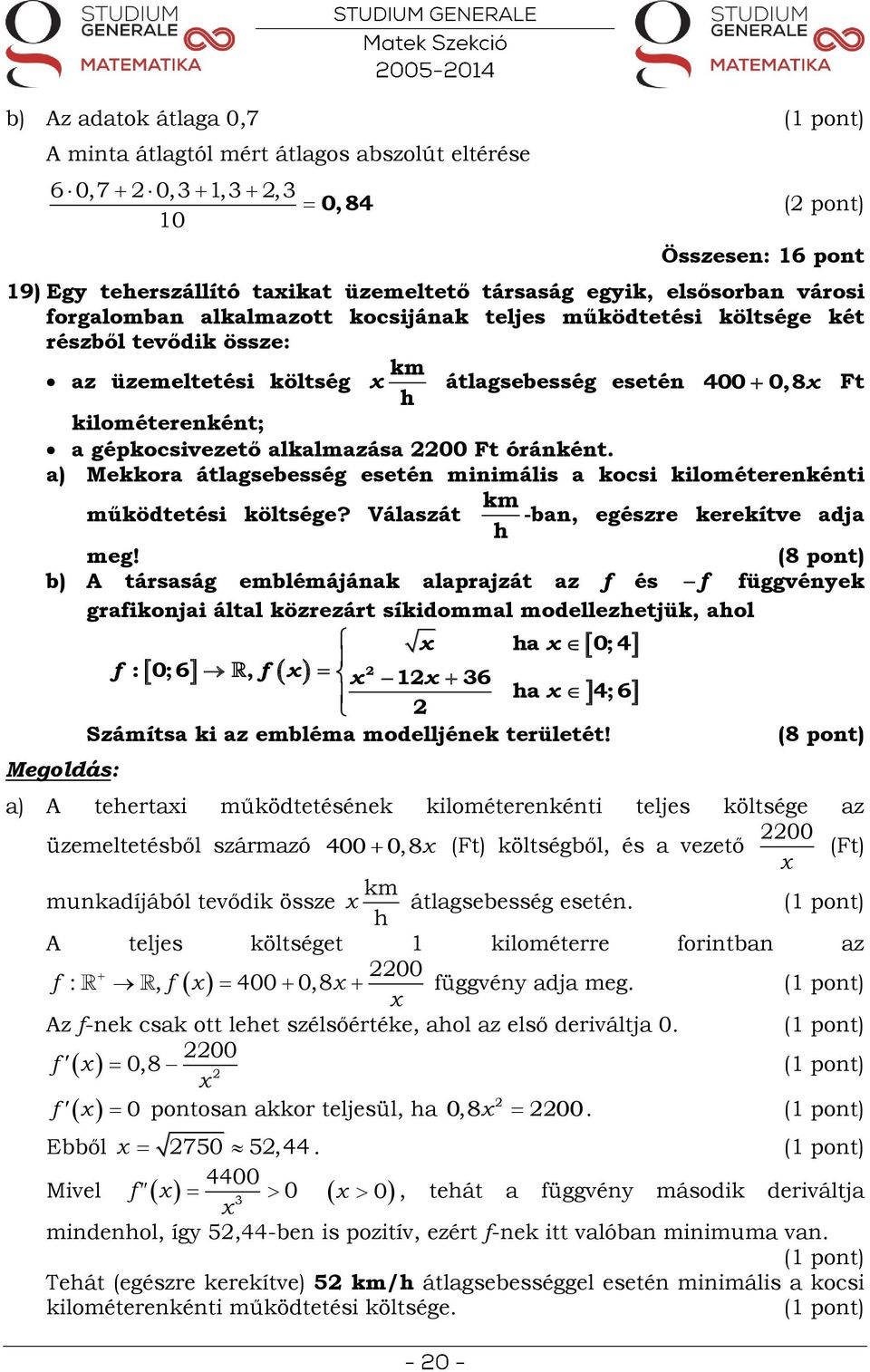 a) Mekkora átlagsebesség esetén minimális a kocsi kilométerenkénti működtetési költsége? Válaszát km h Ft -ban, egészre kerekítve adja meg!