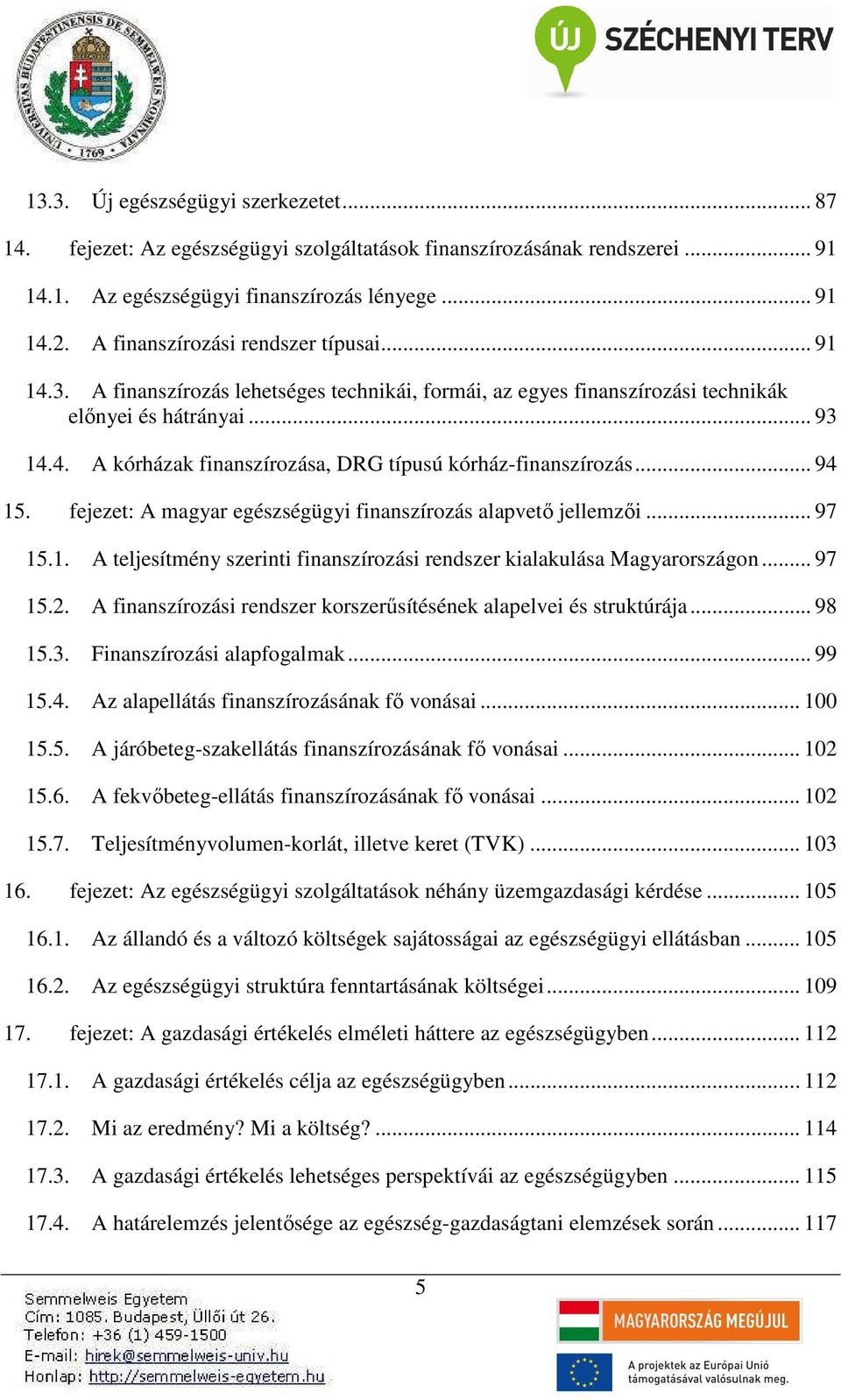 .. 94 15. fejezet: A magyar egészségügyi finanszírozás alapvető jellemzői... 97 15.1. A teljesítmény szerinti finanszírozási rendszer kialakulása Magyarországon... 97 15.2.