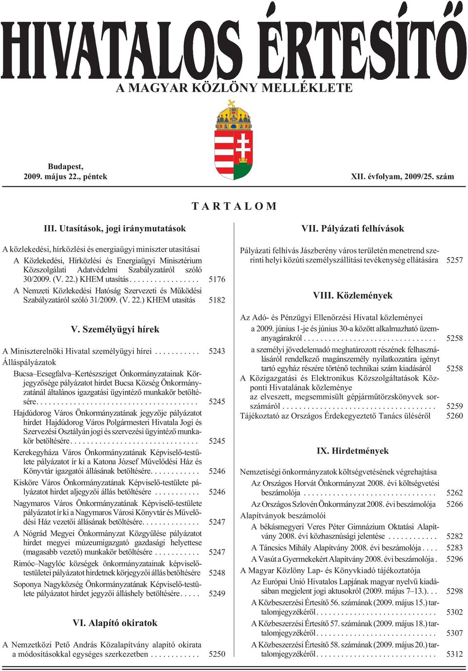 30/2009. (V. 22.) KHEM utasítás... 5176 A Nemzeti Közlekedési Hatóság Szervezeti és Mûködési Szabályzatáról szóló 31/2009. (V. 22.) KHEM utasítás 5182 V.