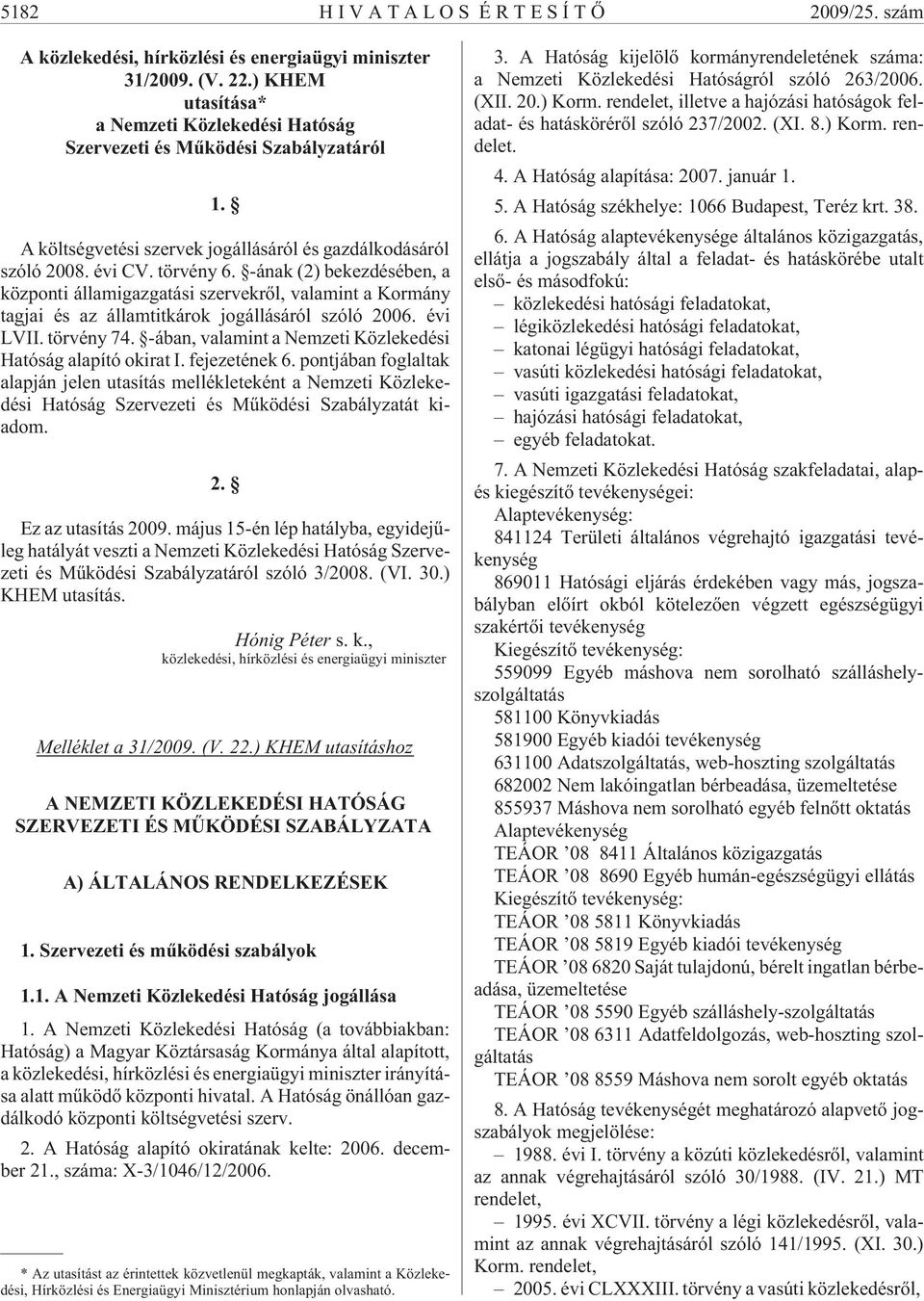 -ának (2) bekezdésében, a központi államigazgatási szervekrõl, valamint a Kormány tagjai és az államtitkárok jogállásáról szóló 2006. évi LVII. törvény 74.