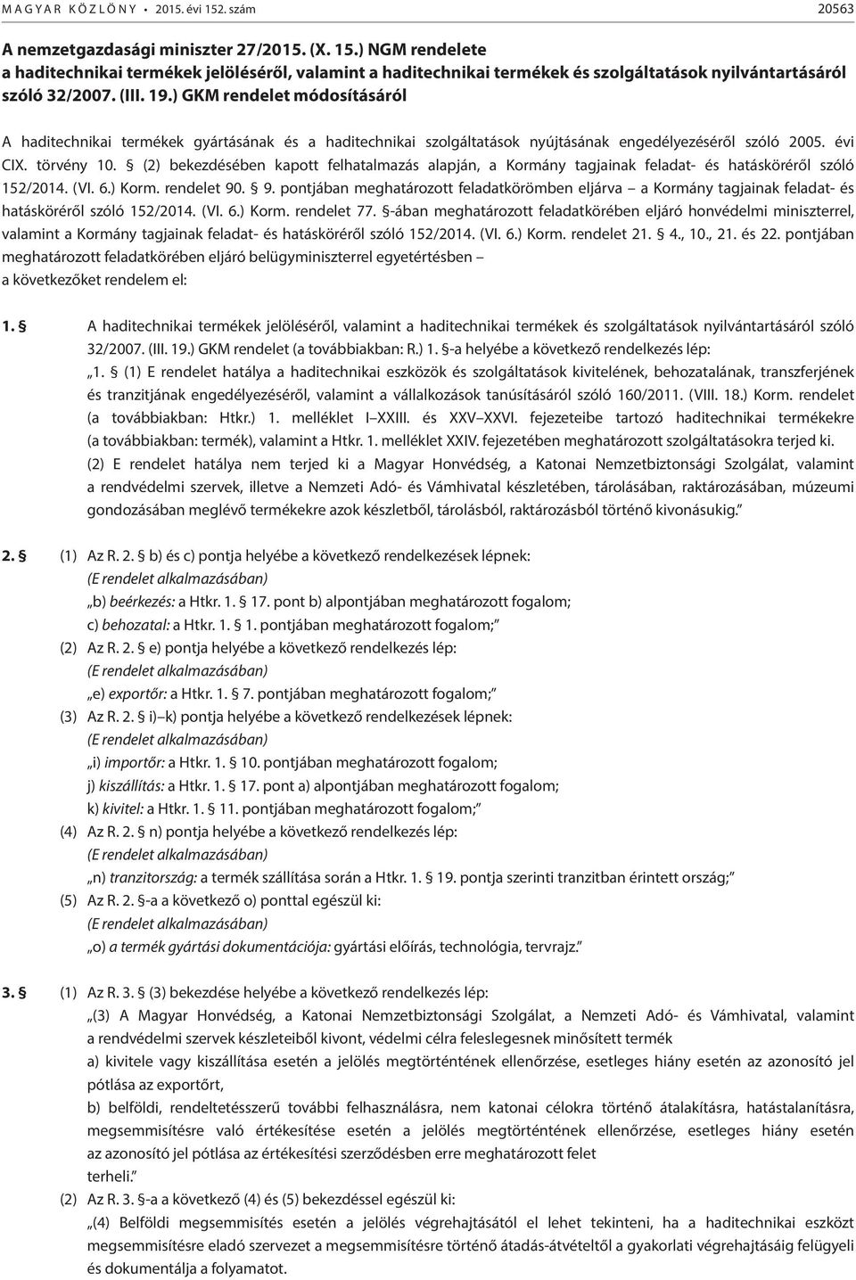 (2) bekezdésében kapott felhatalmazás alapján, a Kormány tagjainak feladat- és hatásköréről szóló 152/2014. (VI. 6.) Korm. rendelet 90