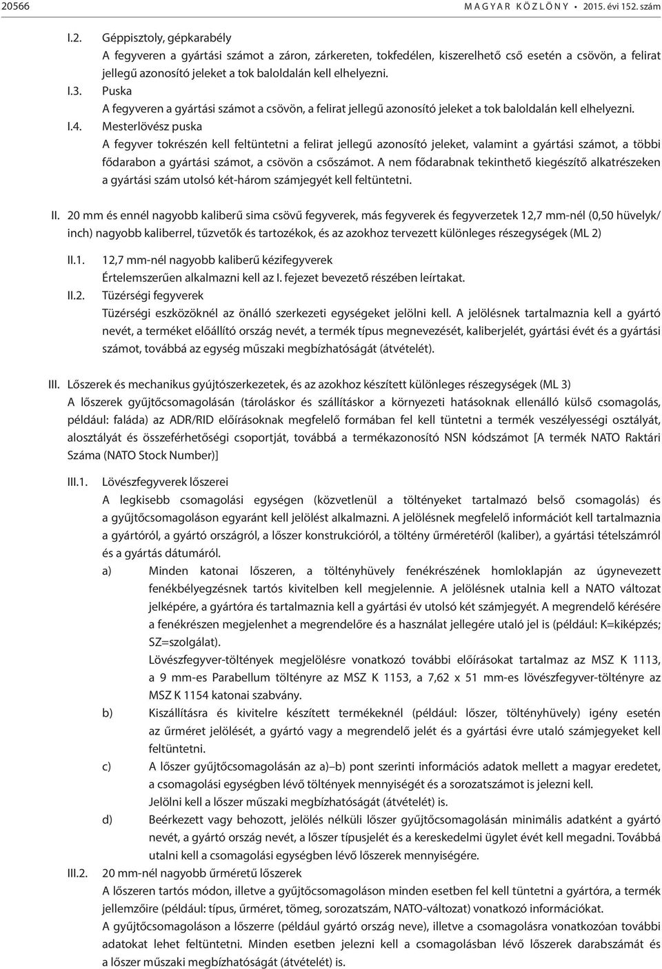 Puska A fegyveren a gyártási számot a csövön, a felirat jellegű azonosító jeleket a tok baloldalán kell elhelyezni.