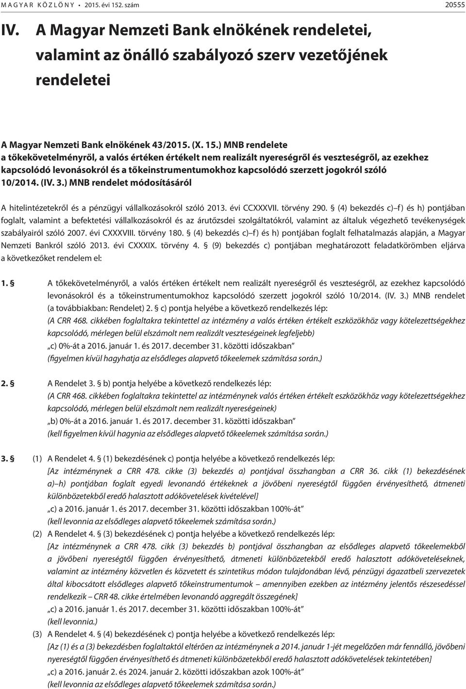 ) MNB rendelete a tőkekövetelményről, a valós értéken értékelt nem realizált nyereségről és veszteségről, az ezekhez kapcsolódó levonásokról és a tőkeinstrumentumokhoz kapcsolódó szerzett jogokról