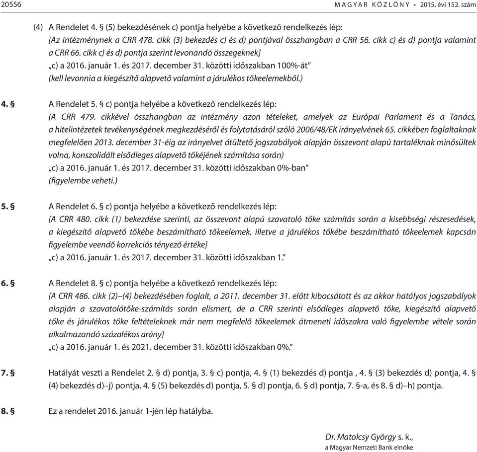 közötti időszakban 100%-át (kell levonnia a kiegészítő alapvető valamint a járulékos tőkeelemekből.) 4. A Rendelet 5. c) pontja helyébe a következő rendelkezés lép: (A CRR 479.