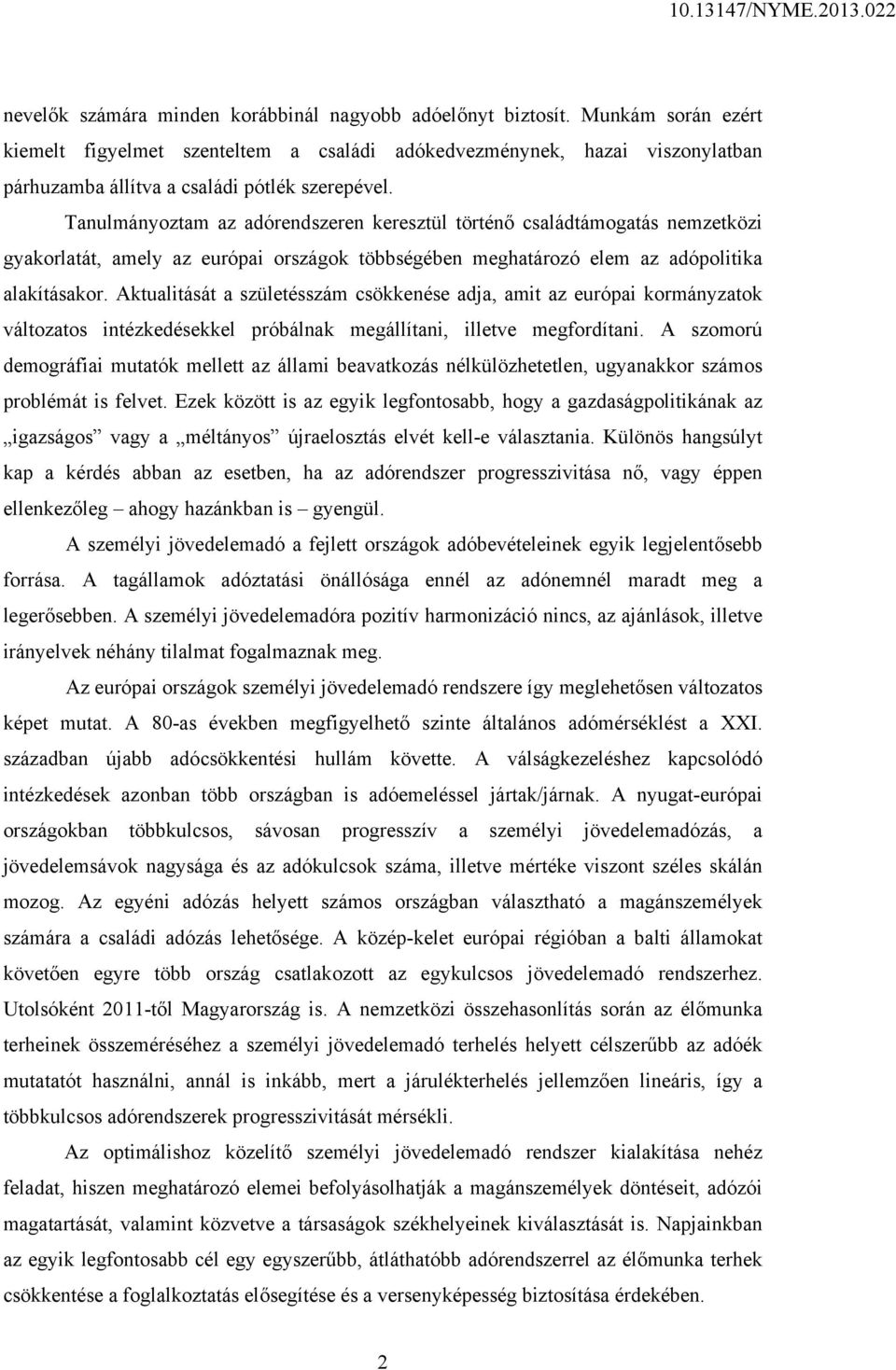 Tanulmányoztam az adórendszeren keresztül történő családtámogatás nemzetközi gyakorlatát, amely az európai országok többségében meghatározó elem az adópolitika alakításakor.