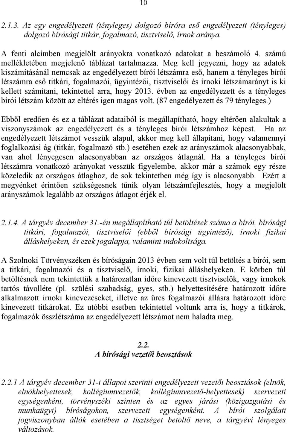 Meg kell jegyezni, hogy az adatok kiszámításánál nemcsak az engedélyezett bírói létszámra eső, hanem a tényleges bírói létszámra eső titkári, fogalmazói, ügyintézői, tisztviselői és írnoki létrányt