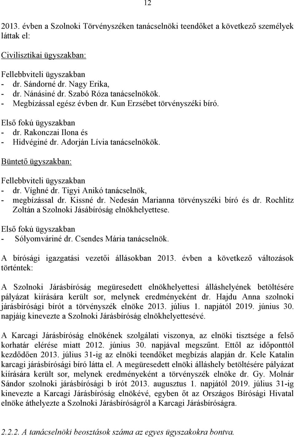 Büntető ügyszakban: Fellebbviteli ügyszakban - dr. Víghné dr. Tigyi Anikó tanácselnök, - megbízással dr. Kissné dr. Nedesán Marianna törvényszéki bíró és dr.