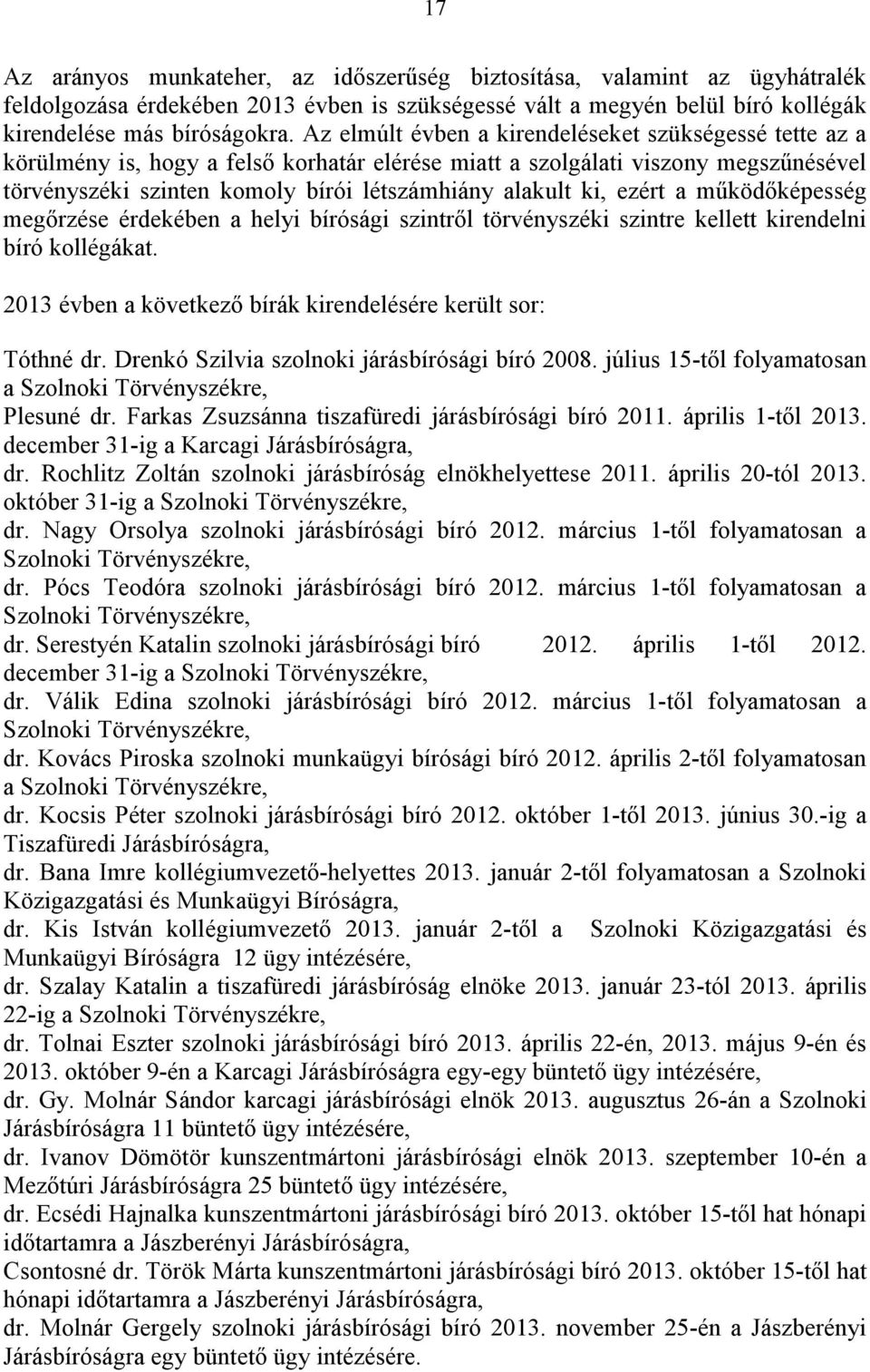 ezért a működőképesség megőrzése érdekében a helyi bírósági szintről törvényszéki szintre kellett kirendelni bíró kollégákat. 2013 évben a következő bírák kirendelésére került sor: Tóthné dr.